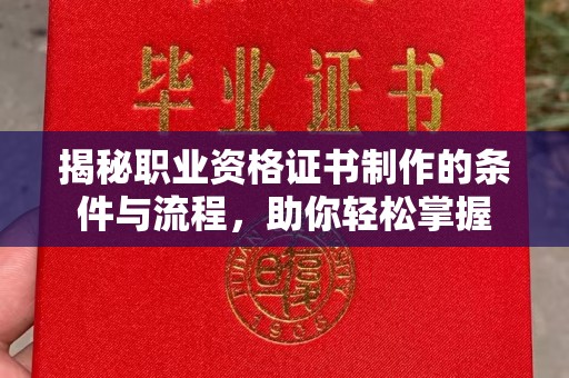 金秀揭秘职业资格证书制作的条件与流程，助你轻松掌握